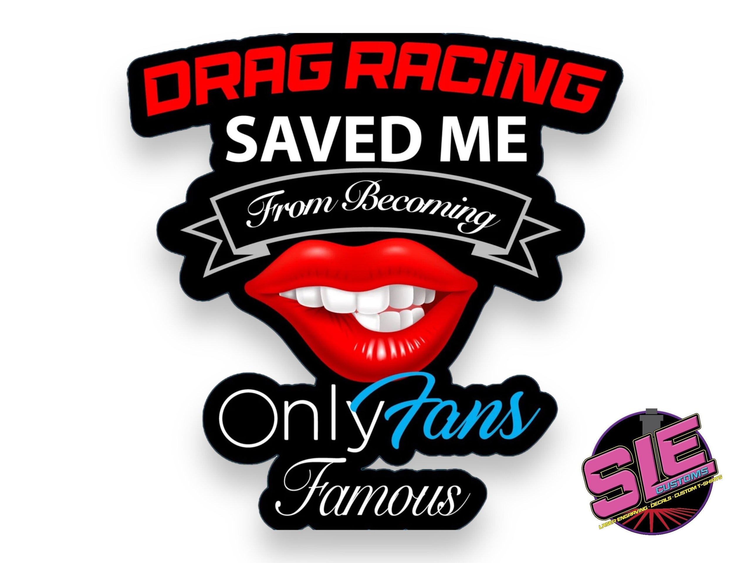 Drag Racing Saved Me from being Onlyfans Famous. Decal SLE Customs